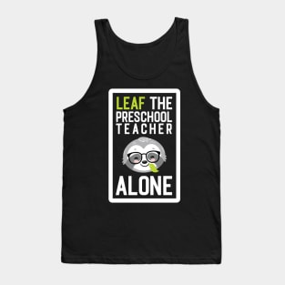 Funny Preschool Teacher Pun - Leaf me Alone - Gifts for Preschool Teachers Tank Top